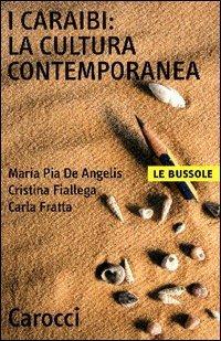 I Caraibi: la cultura contemporanea - M. Pia De Angelis, Cristina Fiallega, Carla Fratta - Libro Carocci 2003, Le bussole | Libraccio.it