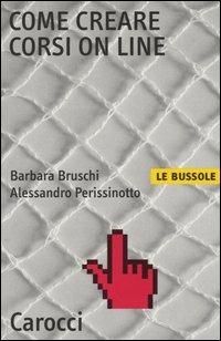 Come creare corsi on line - Barbara Bruschi, Alessandro Perissinotto - Libro Carocci 2003, Le bussole | Libraccio.it