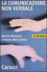 La comunicazione non verbale - Marino Bonaiuto, Fridanna Maricchiolo - Libro Carocci 2003, Le bussole | Libraccio.it