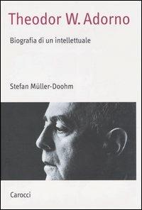 Theodor W. Adorno. Biografia di un intellettuale - Stefan Müller-Doohm - Libro Carocci 2003, Saggi | Libraccio.it