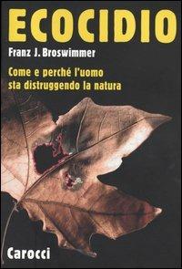 Ecocidio. Come e perché l'uomo sta distruggendo la natura - Franz J. Broswimmer - Libro Carocci 2003, Le sfere | Libraccio.it