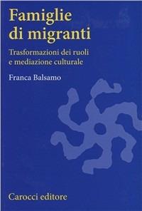 Famiglie di migranti. Trasformazioni dei ruoli e mediazione culturale - Franca Balsamo - Libro Carocci 2003, Università | Libraccio.it