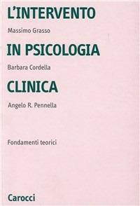 L' intervento in psicologia clinica. Fondamenti teorici - Massimo Grasso, Barbara Cordella, Angelo R. Pennella - Libro Carocci 2003, Università | Libraccio.it