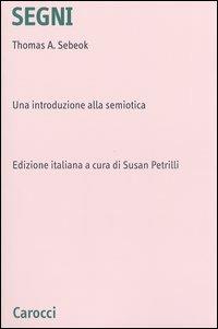 Segni. Una introduzione alla semiotica - Thomas A. Sebeok - Libro Carocci 2003, Università | Libraccio.it