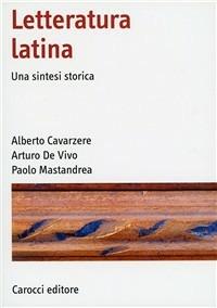 Letteratura latina. Una sintesi storica - Paolo Mastandrea, Alberto Cavarzere, Arturo De Vivo - Libro Carocci 2003, Manuali universitari | Libraccio.it