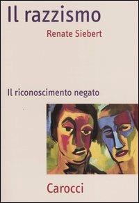 Il razzismo. Il riconoscimento negato - Renate Siebert - Libro Carocci 2003, Frecce | Libraccio.it