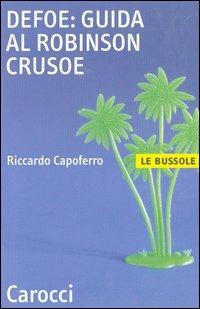 Defoe: guida al Robinson Crusoe - Riccardo Capoferro - Libro Carocci 2003, Le bussole | Libraccio.it
