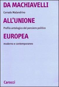 Da Machiavelli all'Unione europea. Profilo antologico del pensiero politico moderno e contemporaneo - Corrado Malandrino - Libro Carocci 2003, Università | Libraccio.it