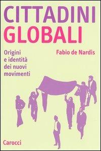 Cittadini globali. Origini e identità dei nuovi movimenti - Fabio De Nardis - Libro Carocci 2003, Studi superiori | Libraccio.it