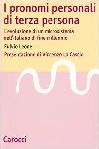 I pronomi personali di terza persona. L'evoluzione di un microsistema nell'italiano di fine millenio - Fulvio Leone - Libro Carocci 2003, Lingue e letterature Carocci | Libraccio.it