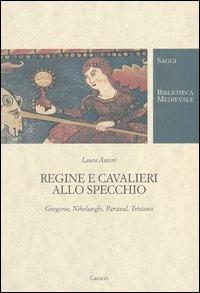 Regine e cavalieri allo specchio. Gregorio, Nibelunghi, Parzival, Tristano -  Laura Auteri - Libro Carocci 2003, Biblioteca medievale | Libraccio.it