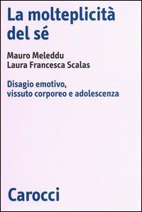 La molteplicità del sé. Disagio emotivo, vissuto corporeo e adolescenza - Mauro Meleddu, Laura F. Scalas - Libro Carocci 2003, Biblioteca di testi e studi | Libraccio.it