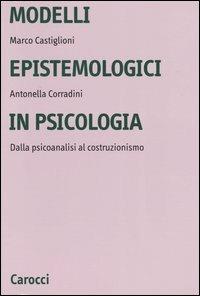 Modelli epistemologici in psicologia. Dalla psicoanalisi al costruzionismo - Marco Castiglioni, Antonella Corradini - Libro Carocci 2003, Università | Libraccio.it