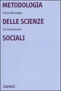 Metodologia delle scienze sociali. Un'introduzione - Cinzia Meraviglia - Libro Carocci 2004, Università | Libraccio.it