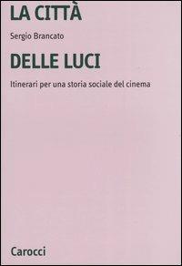 La città delle luci. Itinerari per una storia sociale del cinema - Sergio Brancato - Libro Carocci 2003, Università | Libraccio.it