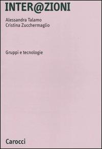 Inter@zioni. Gruppi e tecnologie - Alessandra Talamo, Cristina Zucchermaglio - Libro Carocci 2003, Università | Libraccio.it