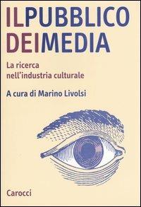 Il pubblico dei media. La ricerca nell'industria culturale  - Libro Carocci 2003, Studi superiori | Libraccio.it