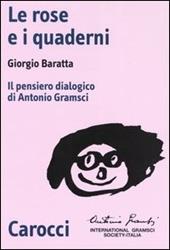 Le rose e i quaderni. Il pensiero dialogico di Antonio Gramsci