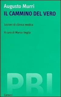 Il cammino del vero. Lezioni di clinica medica - Augusto Murri - Libro Carocci 2003, Piccola biblioteca letteraria | Libraccio.it