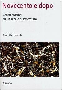 Novecento e dopo. Considerazioni su un secolo di letteratura - Ezio Raimondi - Libro Carocci 2003, Saggi | Libraccio.it