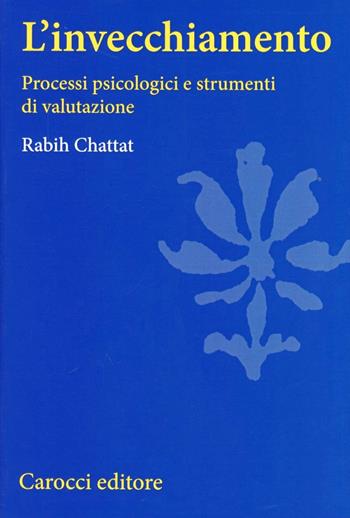 L'invecchiamento. Processi psicologici e strumenti di valutazione - Rabih Chattat - Libro Carocci 2004, Università | Libraccio.it