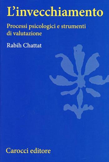 L'invecchiamento. Processi psicologici e strumenti di valutazione - Rabih Chattat - Libro Carocci 2004, Università | Libraccio.it