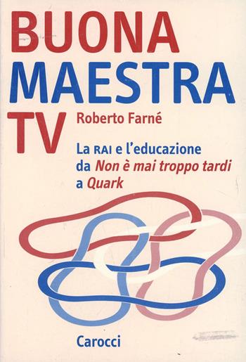 Buona maestra Tv. La Rai e l'educazione. Da «Non è mai troppo tardi» a «Quark» - Roberto Farné - Libro Carocci 2003, Studi superiori | Libraccio.it