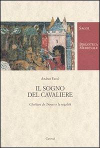 Il sogno del cavaliere. Chrétien de Troyes e la regalità - Andrea Fassò, Michela Salvini - Libro Carocci 2003, Biblioteca medievale | Libraccio.it