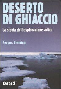Deserto di ghiaccio. La storia dell'esplorazione artica - Fergus Fleming - Libro Carocci 2003, Le sfere | Libraccio.it