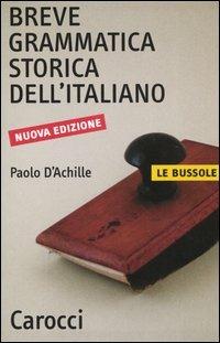 Breve grammatica storica dell'italiano - Paolo D'Achille - Libro Carocci 2003, Le bussole | Libraccio.it
