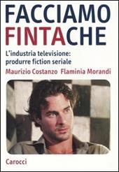 Facciamo finta che. L'industria televisione: produrre fiction seriale