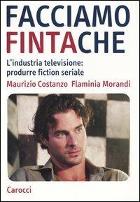 Facciamo finta che. L'industria televisione: produrre fiction seriale - Maurizio Costanzo, Flaminia Morandi - Libro Carocci 2003, Studi superiori | Libraccio.it