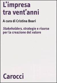 L' impresa tra vent'anni. Stakeholders, strategie e risorse per la creazione del valore  - Libro Carocci 2003, Biblioteca di testi e studi | Libraccio.it