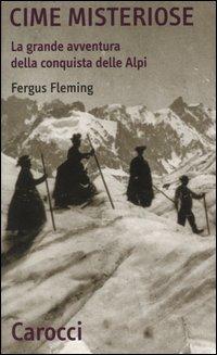 Cime misteriose. La grande avventura della conquista delle Alpi - Fergus Fleming - Libro Carocci 2003, Quality paperbacks | Libraccio.it
