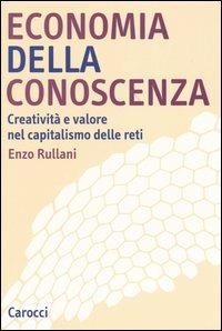Economia della conoscenza. Creatività e valore nel capitalismo delle reti - Enzo Rullani - Libro Carocci 2004, Studi superiori | Libraccio.it