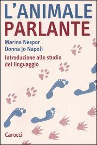 L' animale parlante. Introduzione allo studio del linguaggio - Marina Nespor, Donna Jo Napoli - Libro Carocci 2004, Studi superiori | Libraccio.it