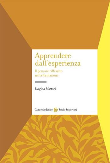 Apprendere dall'esperienza. Il pensare riflessivo nella formazione - Luigina Mortari - Libro Carocci 2004, Studi superiori | Libraccio.it