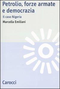 Petrolio, forze armate e democrazia. Il caso Nigeria - Marcella Emiliani - Libro Carocci 2004, Studi storici Carocci | Libraccio.it