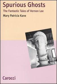 Spurious Ghosts. The fantastic tales of Vernon Lee -  Mary P. Kane - Libro Carocci 2004, Lingue e letterature Carocci | Libraccio.it
