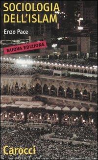 Sociologia dell'Islam. Fenomeni religiosi e logiche sociali - Enzo Pace - Libro Carocci 2004, Quality paperbacks | Libraccio.it