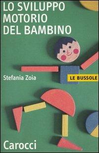 Lo sviluppo motorio del bambino - Stefania Zoia - Libro Carocci 2004, Le bussole | Libraccio.it