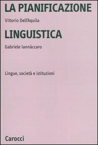 La pianificazione linguistica. Lingue, società e istituzioni - Vittorio Dell'Aquila, Gabriele Iannaccaro - Libro Carocci 2004, Università | Libraccio.it