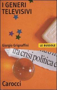 I generi televisivi - Giorgio Grignaffini - Libro Carocci 2004, Le bussole | Libraccio.it