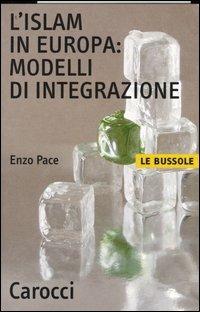 L' Islam in Europa: modelli di integrazione - Enzo Pace - Libro Carocci 2004, Le bussole | Libraccio.it
