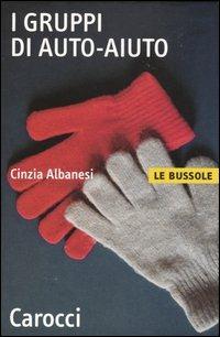 I gruppi di auto-aiuto - Cinzia Albanesi - Libro Carocci 2004, Le bussole | Libraccio.it
