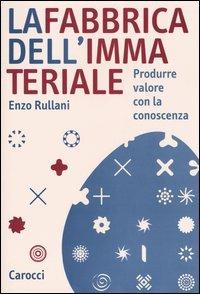 La fabbrica dell'immateriale. Produrre valore con la conoscenza - Enzo Rullani - Libro Carocci 2004, Studi superiori | Libraccio.it