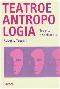 Teatro e antropologia. Tra rito e spettacolo - Roberto Tessari - Libro Carocci 2004, Studi superiori | Libraccio.it