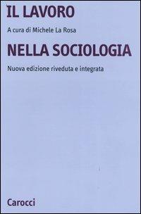 Il lavoro nella sociologia  - Libro Carocci 2004, Università | Libraccio.it