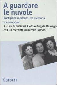 A guardare le nuvole. Partigiane modenesi tra memoria e narrazione  - Libro Carocci 2004, Studi storici Carocci | Libraccio.it