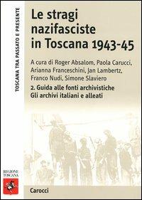 Le stragi nazifasciste in Toscana 1943-1945. Con CD-ROM. Vol. 2: Guida alle fonti archivistiche. Gli archivi italiani e alleati  - Libro Carocci 2004, Toscana tra passato e presente | Libraccio.it